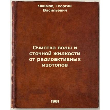 Ochistka vody i stochnoy zhidkosti ot radioaktivnykh izotopov. In Russian /Pu...
