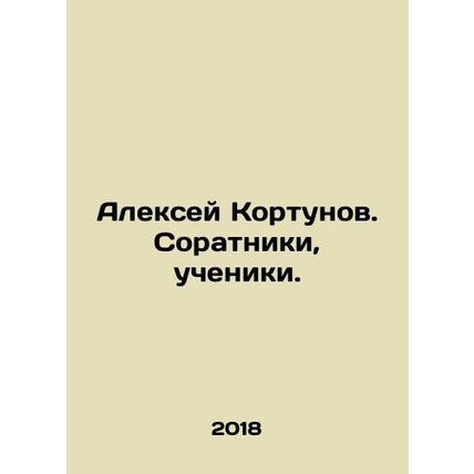 Alexey Kortunov. Colleagues, disciples. In Russian /Aleksey Kortunov. Soratniki