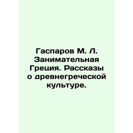 Gasparov M. L. Enterprising Greece. Tales of ancient Greek culture./Gasparov M.