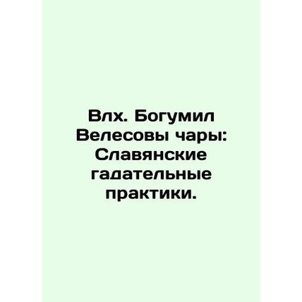 All the Bogumil Velesov Enchantments: Slavic divination practices. In Russian /