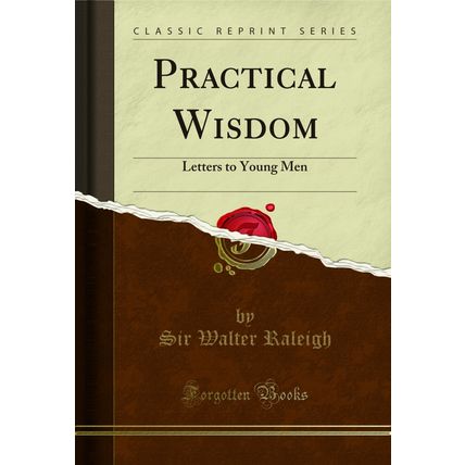 Practical Wisdom: Letters to Young Men (Classic Reprint)