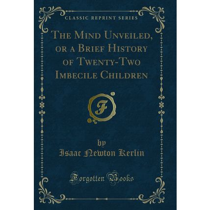 The Mind Unveiled, or a Brief History of Twenty-Two Imbecile Children