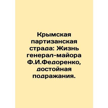 Crimean guerrilla strada: The life of Major General F.I. Fedorenko, worthy of e