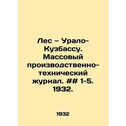 Forest - Ural-Kuzbass. Mass production and technical journal. # # 1-5. 1932./Le