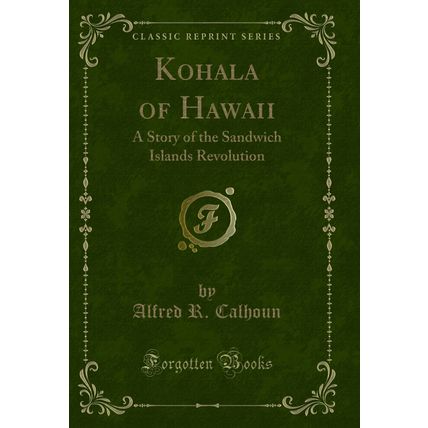 Kohala of Hawaii: A Story of the Sandwich Islands Revolution (Classic Reprint)