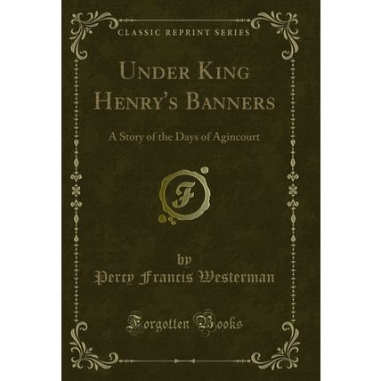 Under King Henry's Banners: A Story of the Days of Agincourt (Classic Reprint)