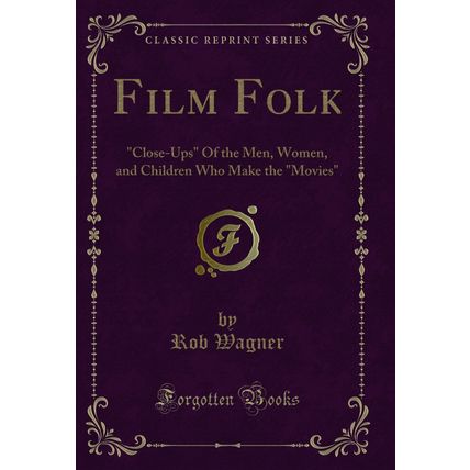 Film Folk: "Close-Ups" Of the Men, Women, and Children Who Make the "Movies"