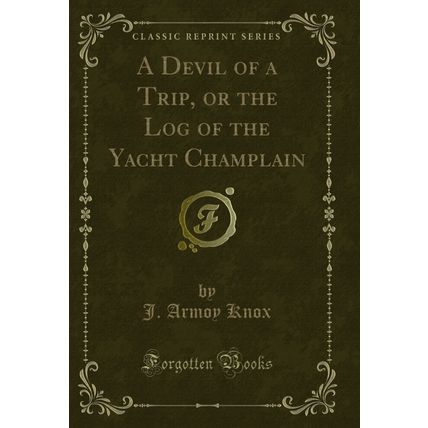 A Devil of a Trip, or the Log of the Yacht Champlain (Classic Reprint)