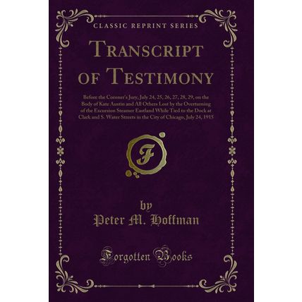 Transcript of Testimony: Before the Coroner's Jury, July 24, 25, 26, 27, 28, 29