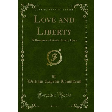 Love and Liberty: A Romance of Anti-Slavery Days (Classic Reprint)