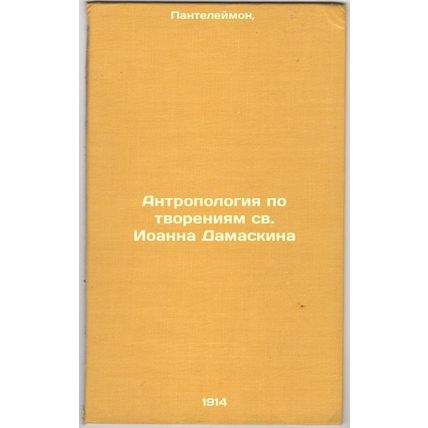 Antropologiya po tvoreniyam sv. Ioanna Damaskina. In Russian /Anthropology of...