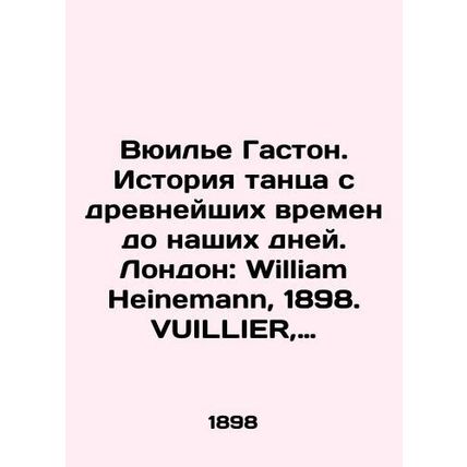 VUILLIER, Gaston: A History of Dance from the Earliest Ages to Our Own Times. L