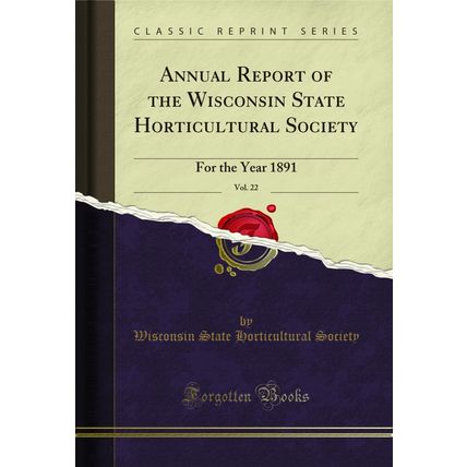 Annual Report of the Wisconsin State Horticultural Society, Vol. 22