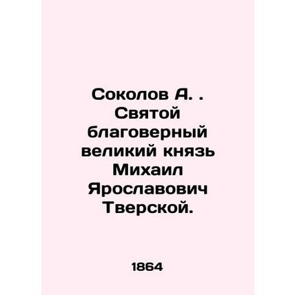 A. Sokolov. Holy, faithful Grand Duke Mikhail Yaroslavovich Tverskoy. In Russian