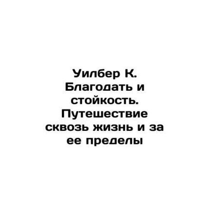 Wilber K. Grace and Perseverance: A Journey Through Life and Beyond In Russian