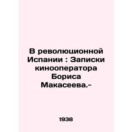 In Revolutionary Spain: Notes by the cinematographer Boris Makaseev. -/V revoly