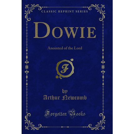 Dowie: Anointed of the Lord (Classic Reprint)