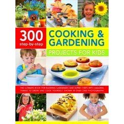 300 Step By Step Cooking Gardening Projects For Kids