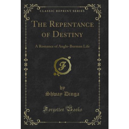 The Repentance of Destiny: A Romance of Anglo-Burman Life (Classic Reprint)
