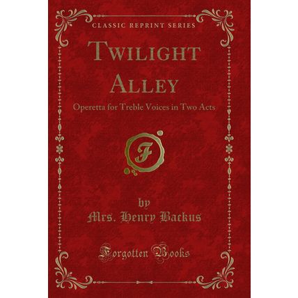 Twilight Alley: Operetta for Treble Voices in Two Acts (Classic Reprint)