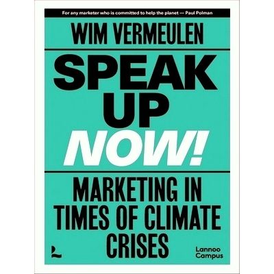 Speak up now - Marketing in Times of a Climate Crisis by Wim Vermeulen