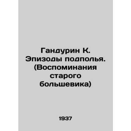 Gandurin K. Episodes of the Underground. (Memories of the Old Bolshevik) In Ru