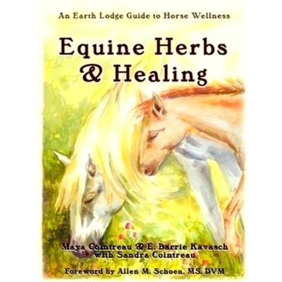 Equine Herbs Healing - An Earth Lodge Guide to Horse Wellness by Maya Cointreau