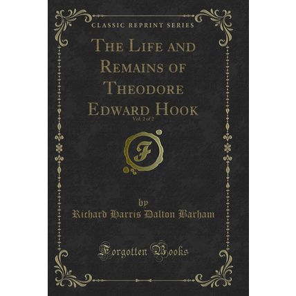 The Life and Remains of Theodore Edward Hook, Vol. 2 of 2 (Classic Reprint)