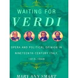 Waiting For Verdi Opera And Political Opinion In Nineteenth Century Italy, 1815-
