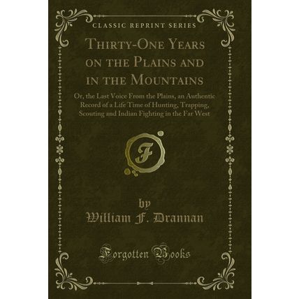 Thirty-One Years on the Plains and in the Mountains (Classic Reprint)
