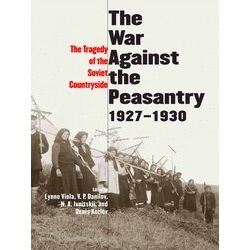 The Tragedy of the Soviet Countryside - The War Against the Peasantry, 1927-1930