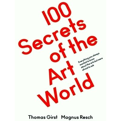 100 Secrets of the Art World; Everything you Always Wanted to Know About the Art