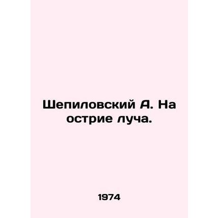 A. Shepilovsky on the edge of the beam. In Russian /Shepilovskiy A. Na ostrie l