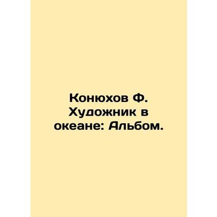 Konyukhov F. The Artist in the Ocean: The Album. In Russian /Konyukhov F. Khudo
