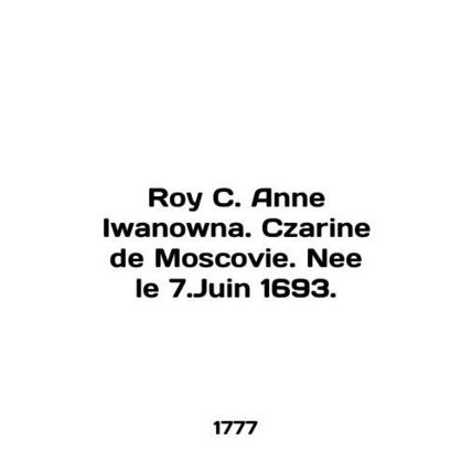 Roy C. Anne Iwanowna. Czarine de Moscovie. Nee le 7.Juin 1693. In English /Roy
