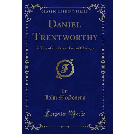 Daniel Trentworthy: A Tale of the Great Fire of Chicago (Classic Reprint)