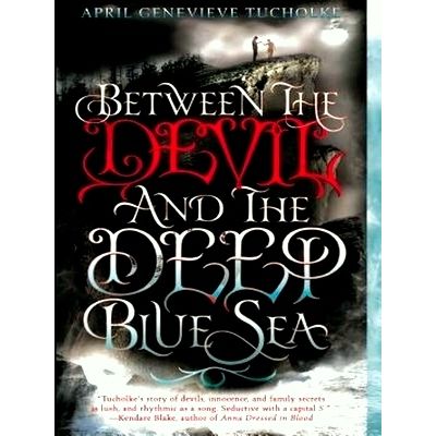 Between the Devil and the Deep Blue Sea by April Genevieve Tucholke