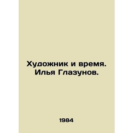 The Artist and Time. Ilya Glazunov. In Russian /Khudozhnik i vremya. Ilya Glazu
