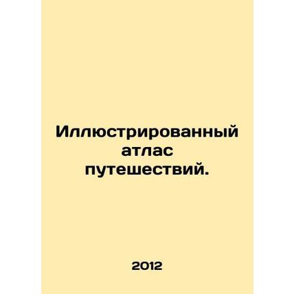 Illustrated travel atlas. In Russian /Illyustrirovannyy atlas puteshestviy.