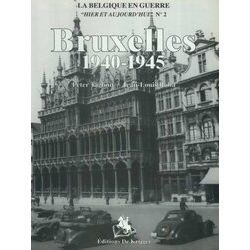 Belgique En Guerre: Hier Et Aujourdhui - Tome Bruxelles 1940-1945
