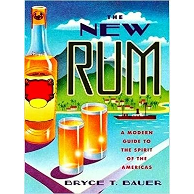New Rum: A Modern Guide to the Spirit of the Americas by Bryce T. Bauer