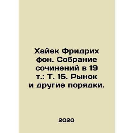 Hayek Friedrich von. Collection of Works in 19 Vol.: Vol. 15. The Market and Ot