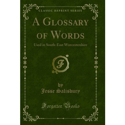 A Glossary of Words: Used in South-East Worcestershire (Classic Reprint)
