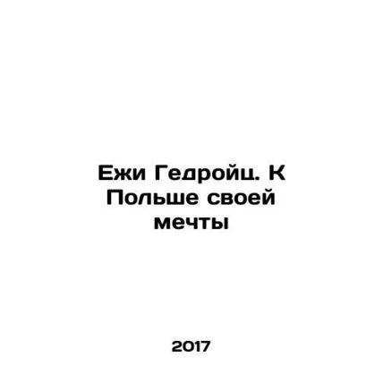 Jerzy Giedroyc. Toward the Poland of his Dream In Russian /Ezhi Gedroyts. K Pol