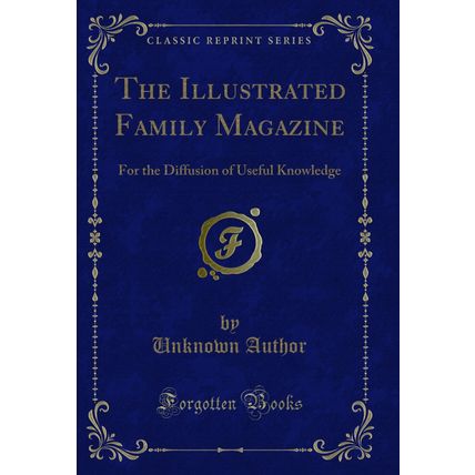The Illustrated Family Magazine: For the Diffusion of Useful Knowledge