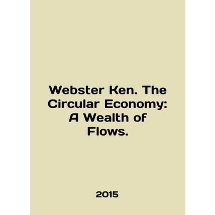 Webster Ken. The Circular Economy: A Wealth of Flows. In English /Webster Ken.