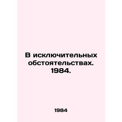 In exceptional circumstances. 1984. In Russian /V isklyuchitelnykh obstoyatelst