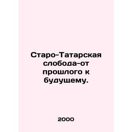 Staro-Tatar sloboda-from past to future. In Russian /Staro-Tatarskaya sloboda-o