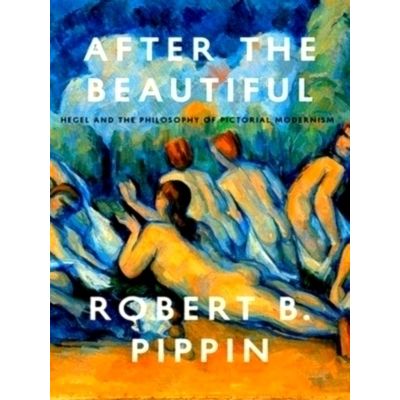 After the Beautiful - Hegel and the Philosophy of Pictorial Modernism by Robert