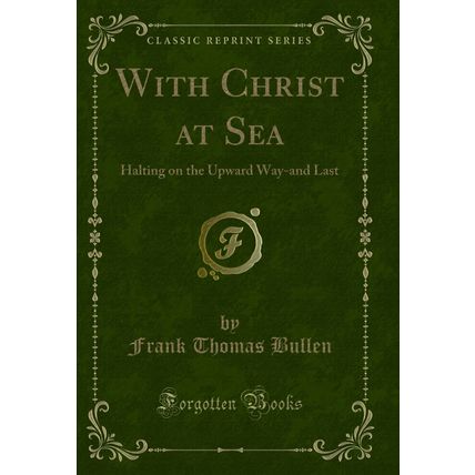 With Christ at Sea: Halting on the Upward Way-and Last (Classic Reprint)
